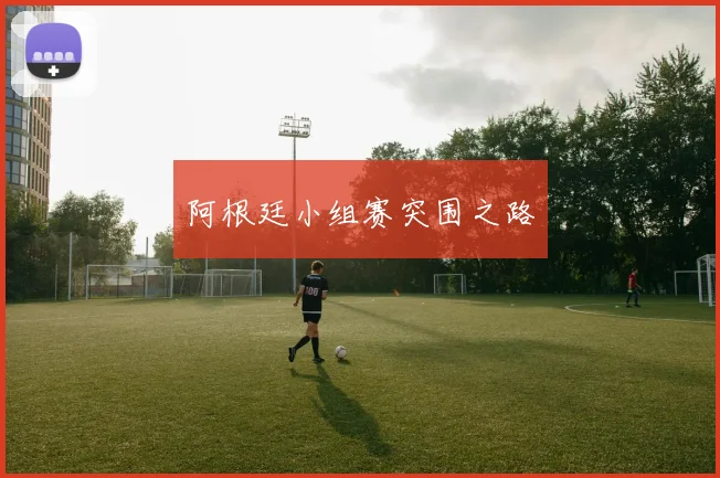 阿根廷小组赛突围之路