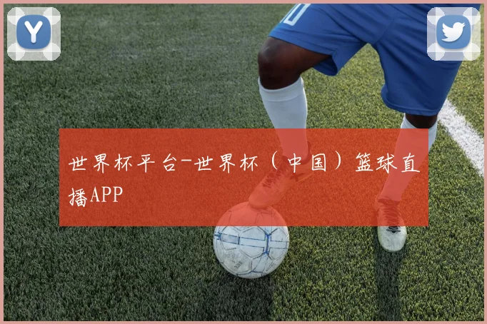 世界杯平台-世界杯（中国）篮球直播APP
