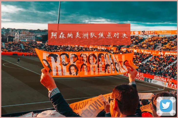阿森纳美洲队焦点对决