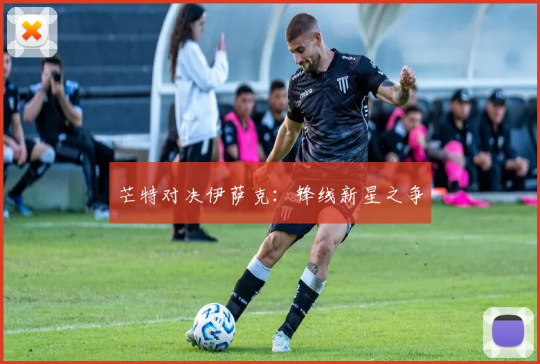 芒特对决伊萨克:锋线新星之争