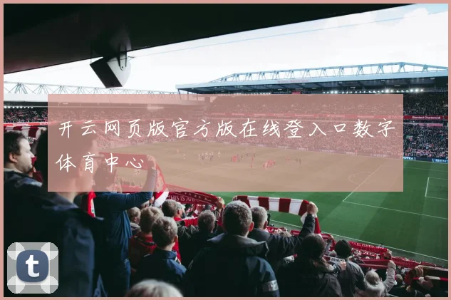 开云网页版官方版在线登入口数字体育中心