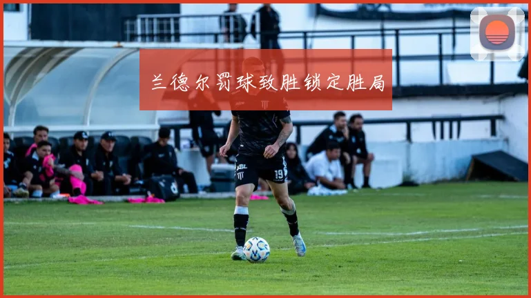 兰德尔罚球致胜锁定胜局