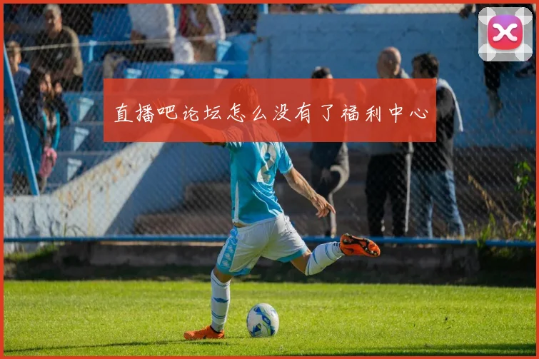 直播吧论坛怎么没有了福利中心
