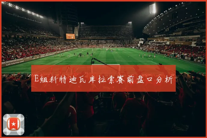 E组科特迪瓦库拉索赛前盘口分析