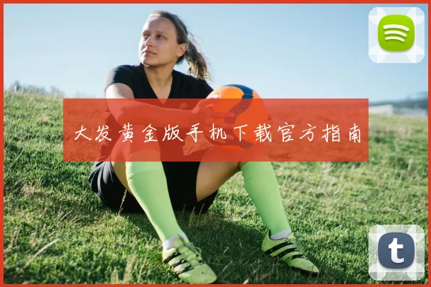 大发黄金版手机下载官方指南
