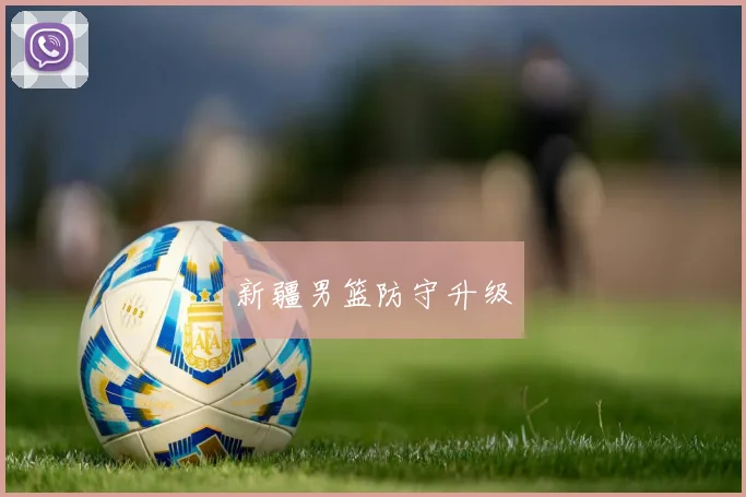 新疆男篮防守升级