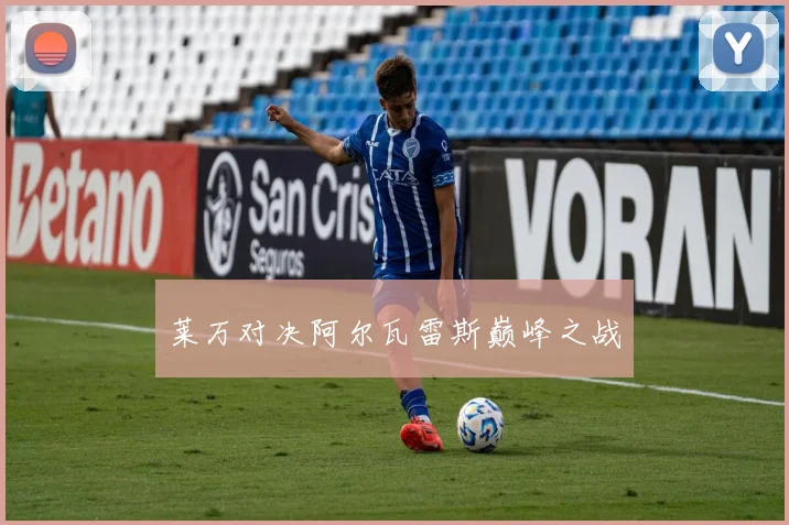 莱万对决阿尔瓦雷斯巅峰之战