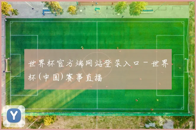 世界杯官方端网站登录入口 - 世界杯(中国)赛事直播