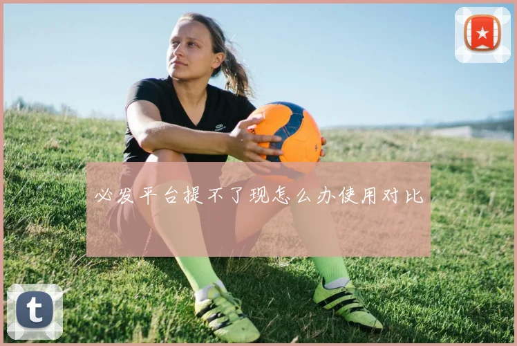 必发平台提不了现怎么办使用对比