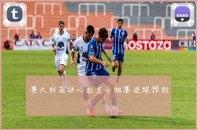 澳大利亚核心杜克小组赛进球预测