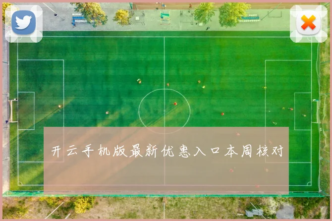 开云手机版最新优惠入口本周核对