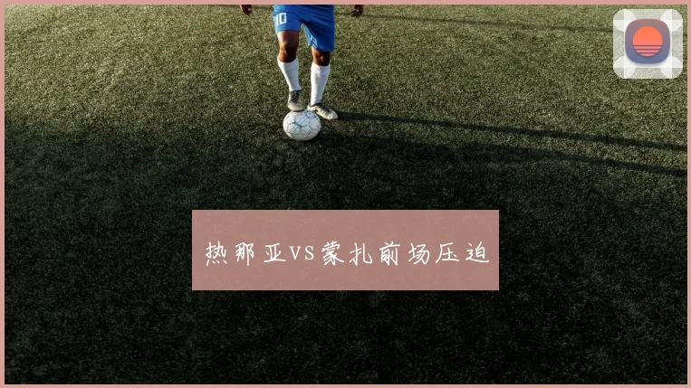 热那亚vs蒙扎前场压迫